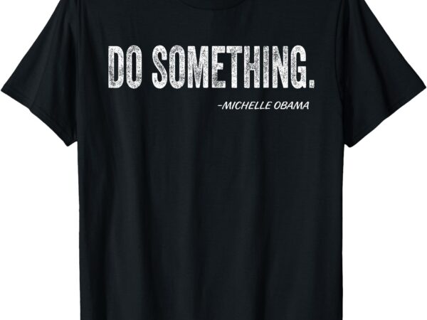 Do something michelle obama t-shirt