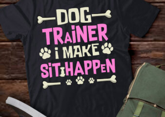 Dog Trainer I Make Sit Happen Pet Sitting Training Shirt ltsp