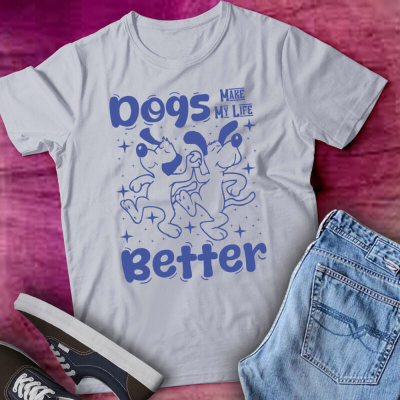 Dogs Make My Life Better Cute Dogs Lover Funny Gift lts-d