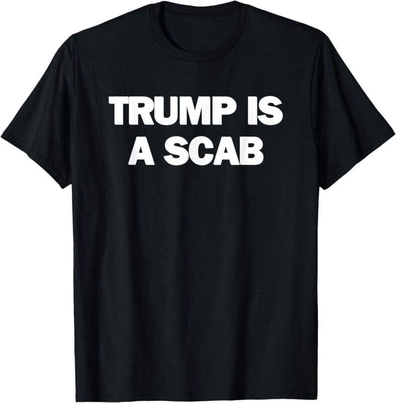 Donald Trump is a SCAB T-Shirt