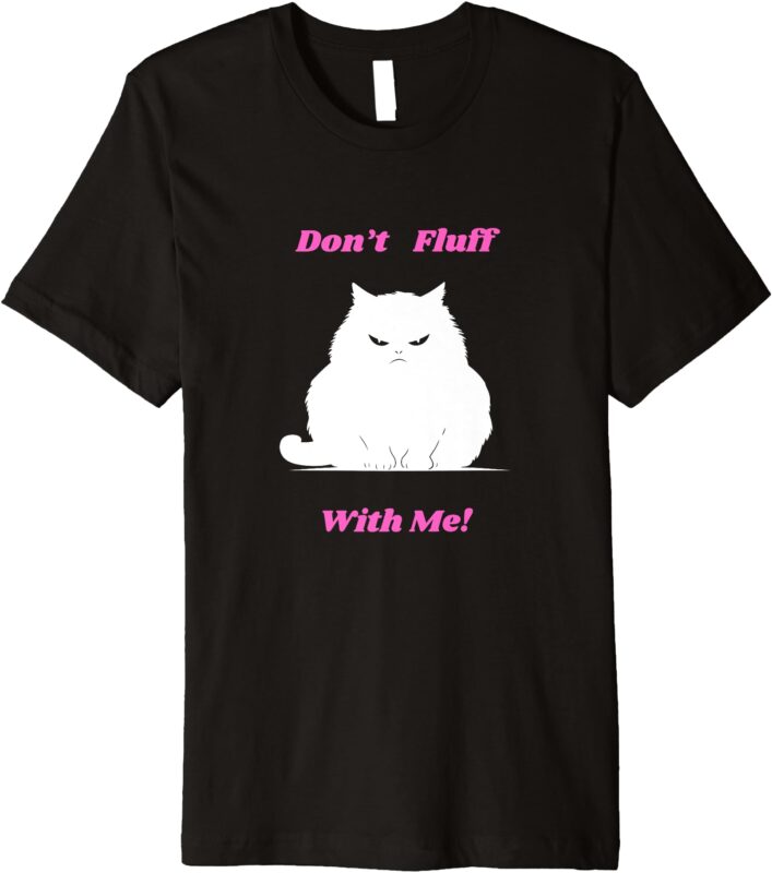 Don’t Fluff with me Premium T-Shirt