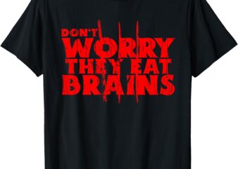 Don’t worry they eat brains funny graphic zombie design T-Shirt