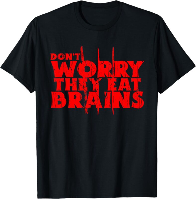 Don’t worry they eat brains funny graphic zombie design T-Shirt