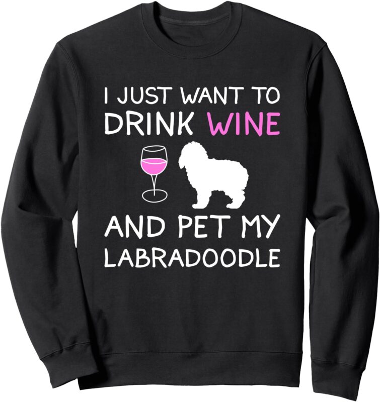 Drink Wine and Pet My Labradoodle Cute Gift Sweatshirt