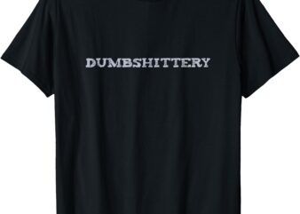 Dumbshittery T-Shirt Graphic Grove Emporium