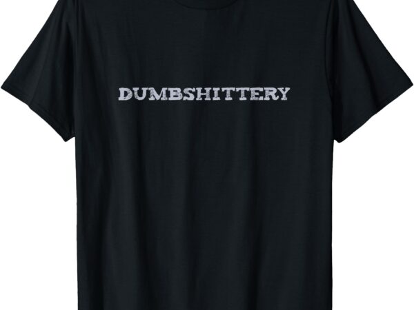 Dumbshittery t-shirt graphic grove emporium