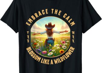 Embrace The Calm Blossom Like A Wildflower Cowgirl T-Shirt