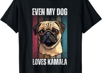 Even my dog loves kamala pug lovers T-Shirt