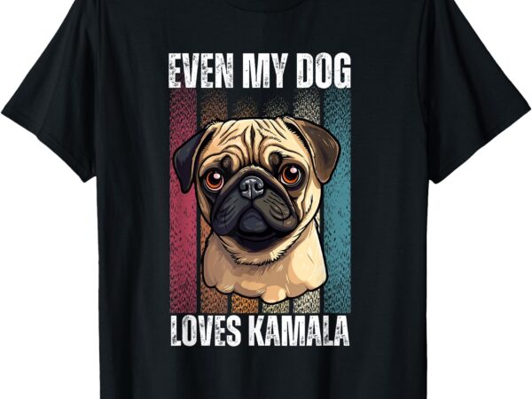 Even my dog loves kamala pug lovers t-shirt