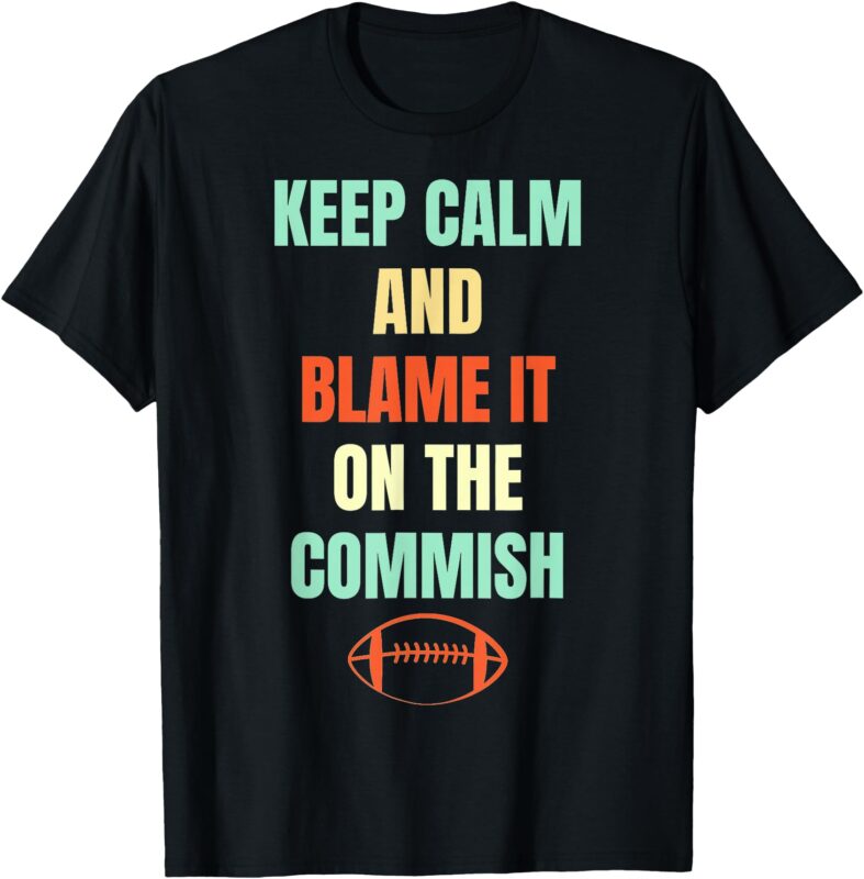 Fantasy Football Quote Keep Calm And Blame The Commissioner T-Shirt