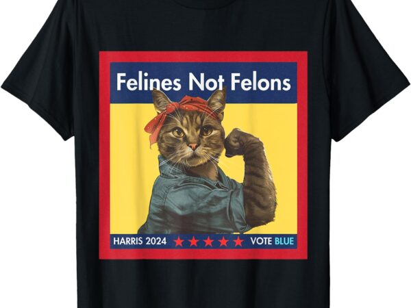 Felines not felons – feminist gift t-shirt