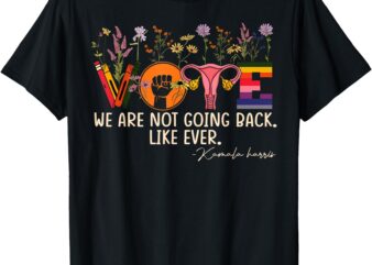 Feminist Vote T-Shirt Harris Waltz We Are Not Going Back Like Ever Feminist