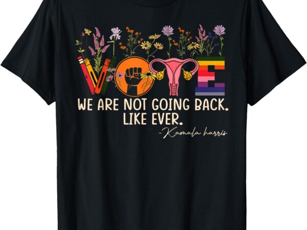 Feminist vote t-shirt harris waltz we are not going back like ever feminist