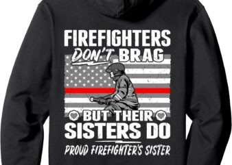 Firefighters Don’t Brag Proud Firefighter Sister Family Gift Pullover Hoodie t shirt graphic design