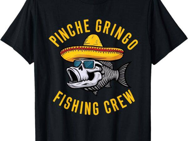 Fish fisherman t-shirt pinche funny gringo fishing crew mexico