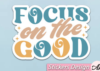 Focus on the good Stickers t shirt graphic design