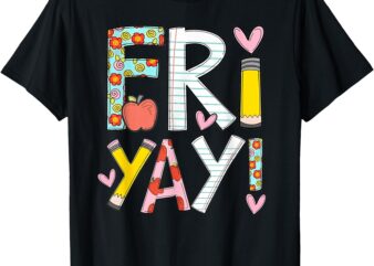 Fri-Yay Happy Friday Funny Weekend Teacher Back To School T-Shirt