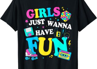 Funny 80’s Girls Just Wanna Have Fun 1980s Girl Men Women T-Shirt