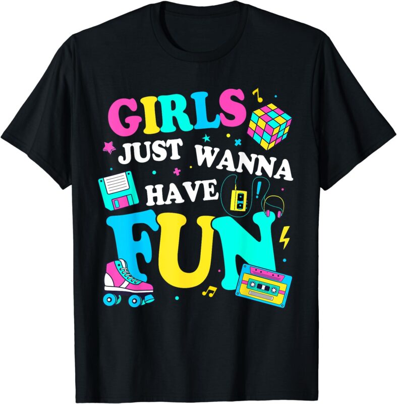 Funny 80’s Girls Just Wanna Have Fun 1980s Girl Men Women T-Shirt