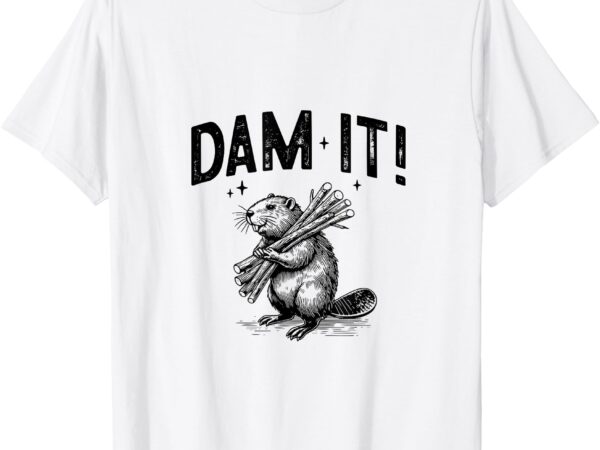 Funny animal beaver dam it t-shirt