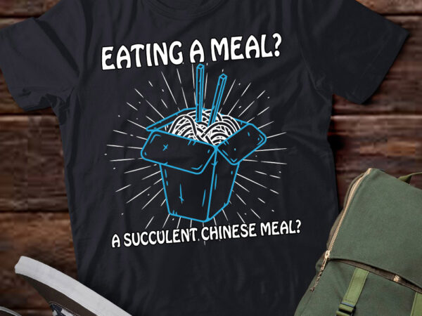 Funny eating a meal a succulent chinese meal t-shirt ltsp