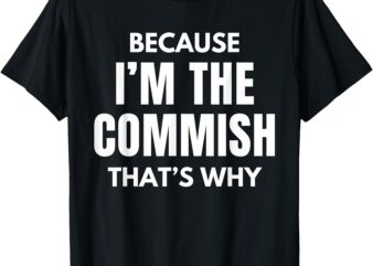 Funny Fantasy Football Commissioner Because I’m The Commish T-Shirt