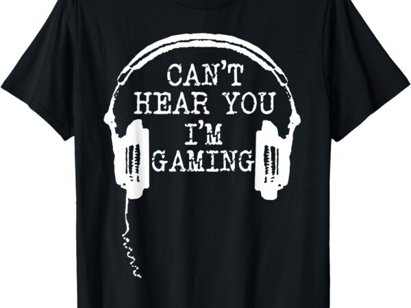 Funny gamer headset i can’t hear you i’m gaming t-shirt