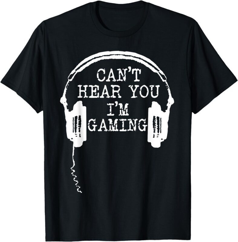 Funny Gamer Headset I Can’t Hear You I’m Gaming T-Shirt