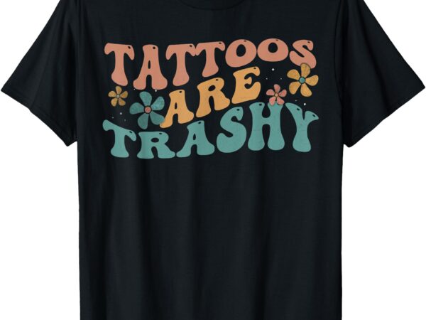 Funny humor tattoo artist tattoos are trashy sarcastic t-shirt