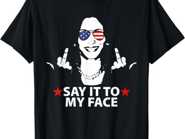 Funny kamala harris middle finger say it to my face 2024 t-shirt