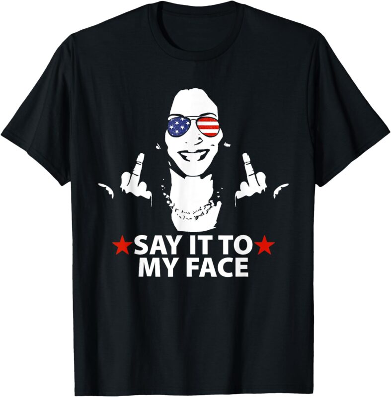 Funny Kamala Harris Middle Finger Say It To My Face 2024 T-Shirt