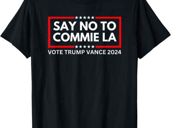 Funny political say no to commie la vote trump vance 2024 t-shirt