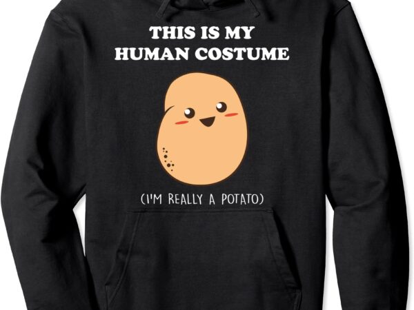 Funny potato halloween gift this is my human costume potato pullover hoodie t shirt graphic design