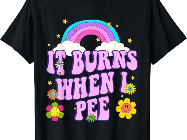 Funny sarcastic ironic y2k it burns when i pee inappropriate t-shirt