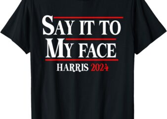 Funny Say It To My Face Kamala-Harris 2024 T-Shirt