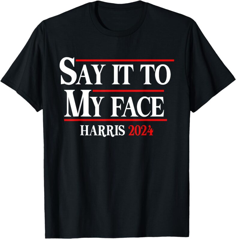 Funny Say It To My Face Kamala-Harris 2024 T-Shirt