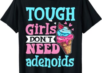 Funny Tonsillectomy Tough Girl Dont Need Adenoids Tonsil Out T-Shirt