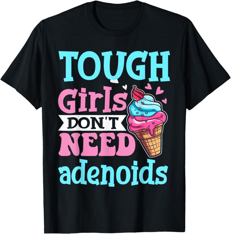 Funny Tonsillectomy Tough Girl Dont Need Adenoids Tonsil Out T-Shirt