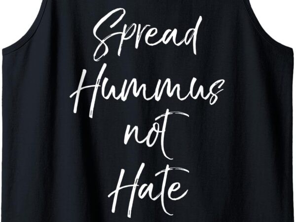 Funny vegan quote for women cute gift spread hummus not hate tank top t shirt graphic design