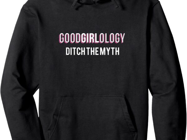 Goodgirlology ditch the myth pullover hoodie t shirt design template