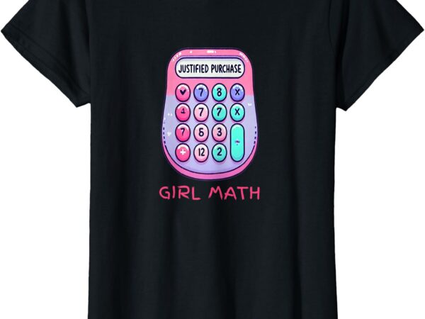 Girl math justified purchase funny gift t-shirt