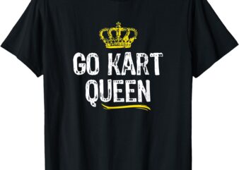 Go Kart Queen Women Girls Karting Racing Funny Cool Gift T-Shirt