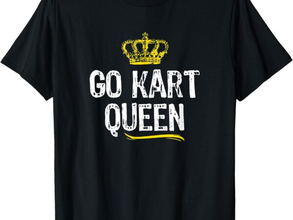 Go kart queen women girls karting racing funny cool gift t-shirt