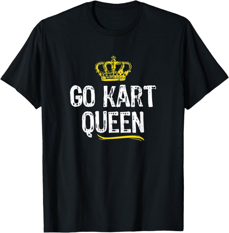 Go Kart Queen Women Girls Karting Racing Funny Cool Gift T-Shirt