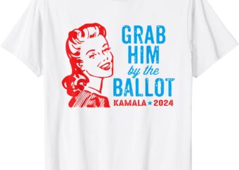 Grab Him By The Ballot Kamala 2024 Funny Harris Election T-Shirt