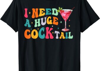 Groovy I Need a Huge COCKtail Funny Adult Humor Drinking T-Shirt