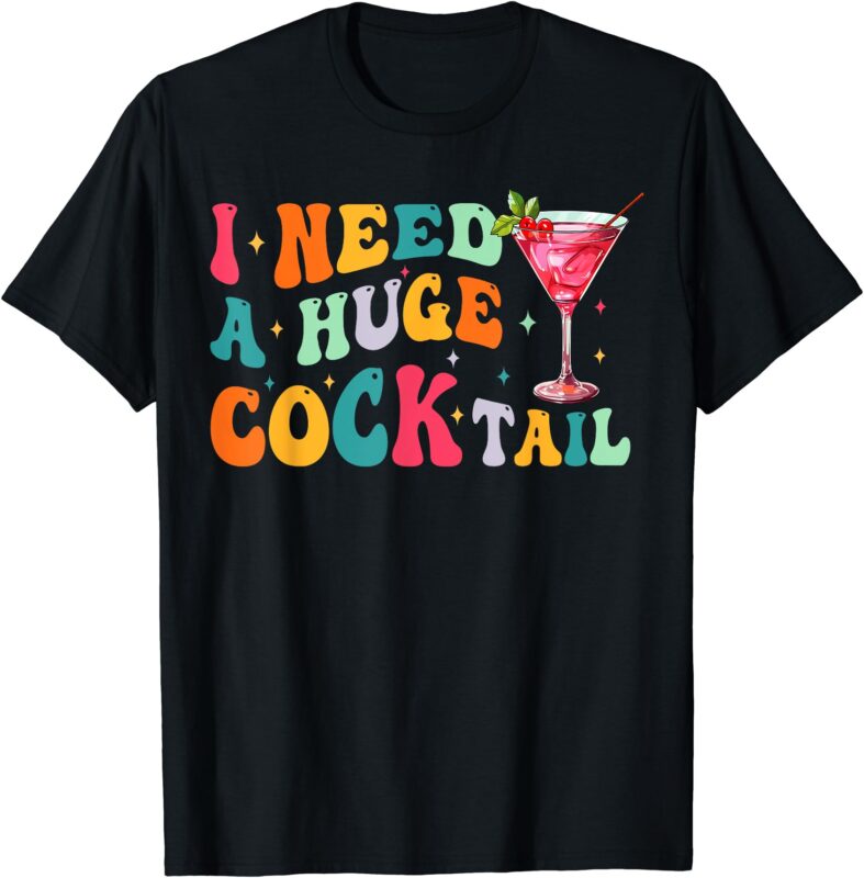 Groovy I Need a Huge COCKtail Funny Adult Humor Drinking T-Shirt