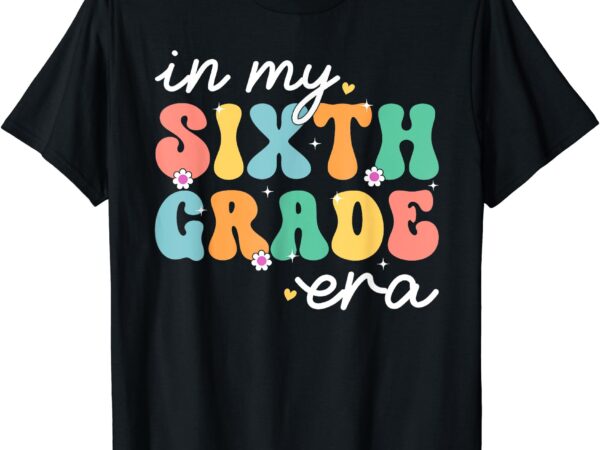 Groovy in my sixth grade era first day 6th grade kid teach t-shirt