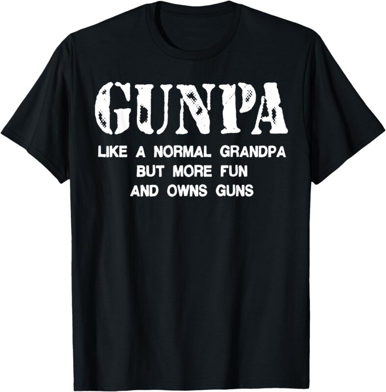 Gunpa Like A Normal Grandpa But More Fun And Owns Guns T-Shirt