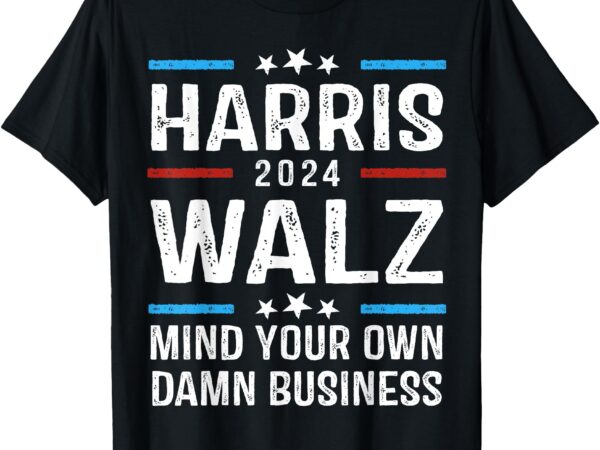 Harris waltz 2024 shirt mind your own damn business t-shirt